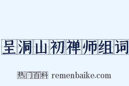 呈洞山初禅师组词是什么意思的图片
